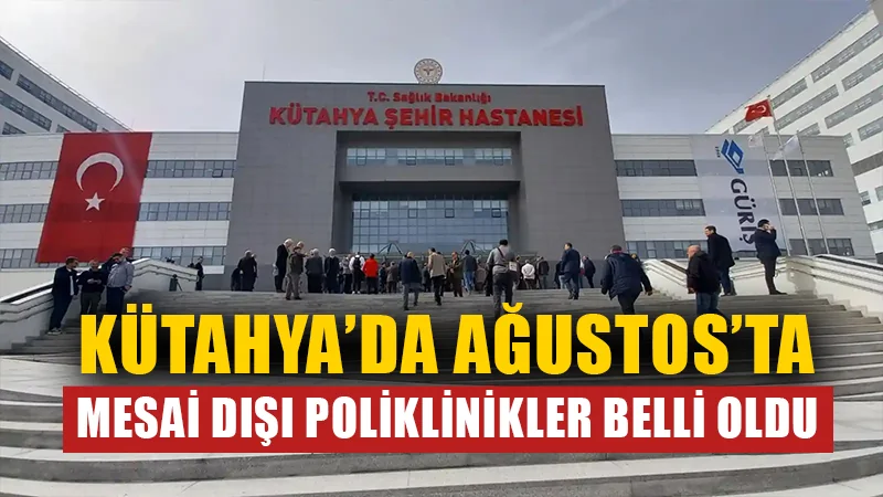 Kütahya’da Ağustos’ta mesai dışı poliklinikler belli oldu