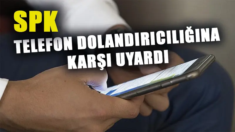 SPK’den telefon dolandırıcılığına karşı uyarı