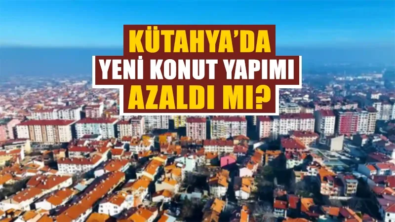 Kütahya’da yapılan bina sayıları açıklandı