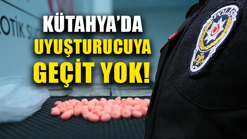 Kütahya’da uyuşturucuya geçit yok