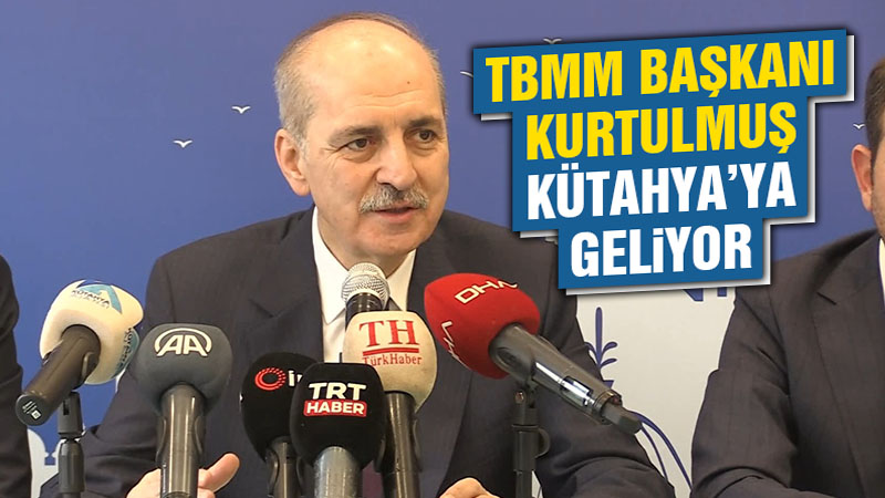 TBMM Başkanı Numan Kurtulmuş Kütahya’ya geliyor 