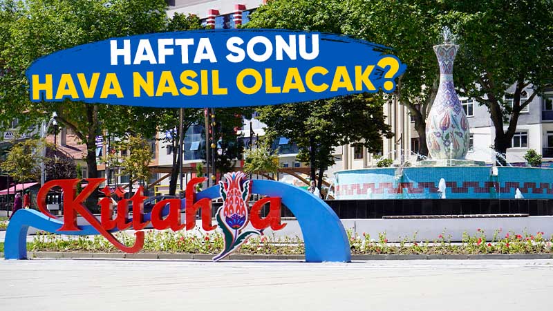 Kütahya’da hafta sonu hava durumu nasıl olacak?