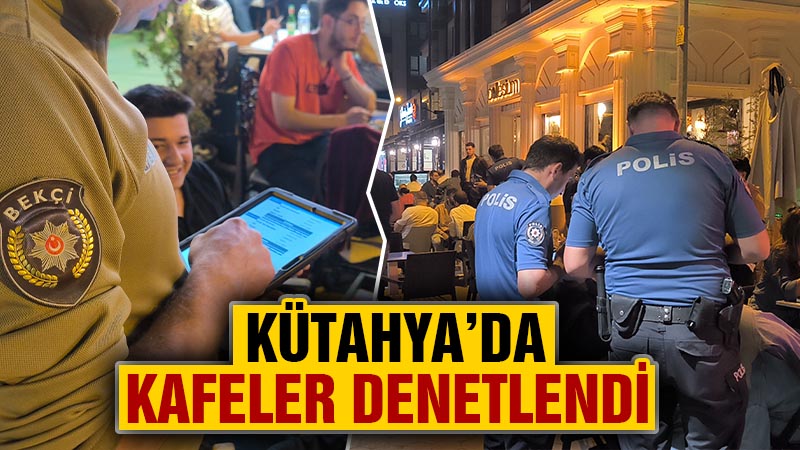 Kütahya’da kafeler denetlendi