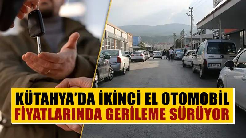 Kütahya’da ikinci el fiyatlarında düşüş sürüyor 