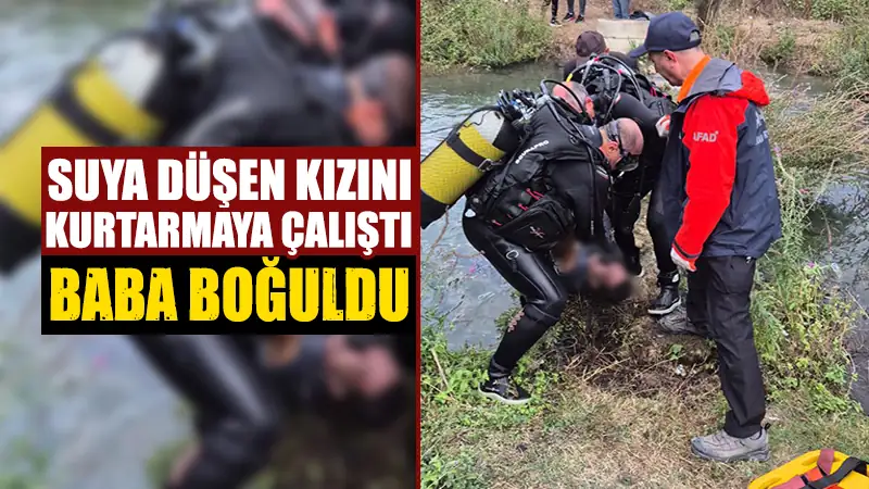 Kütahya’da suya düşen kızını kurtarmaya çalışırken boğuldu