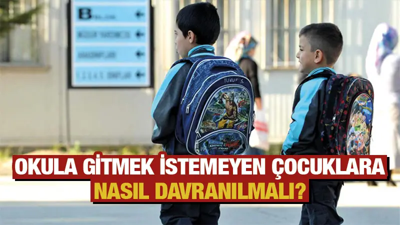 Okula gitmek istemeyen çocuklara nasıl davranmalısınız?