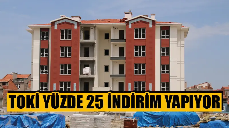 TOKİ ödemelerine yüzde 25 indirim geliyor