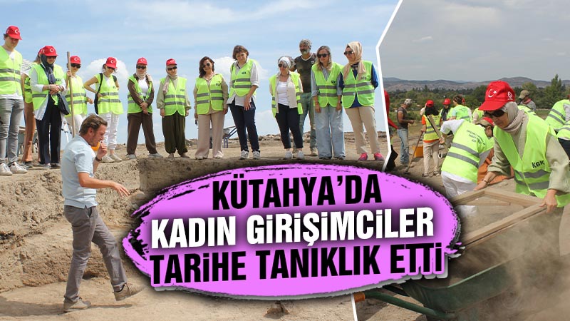 Kütahya’da girişimci kadınlar höyük kazısına katıldı 