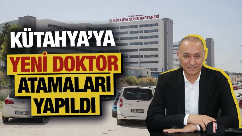 Kütahya’ya yeni doktor atamaları yapıldı