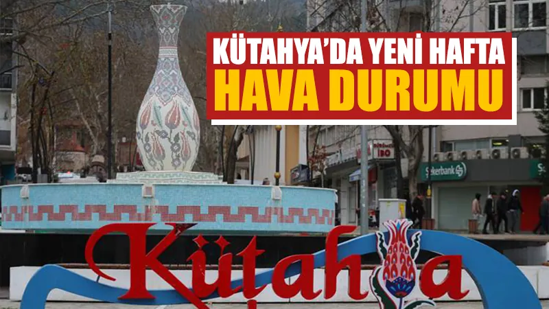 Kütahya'da yeni hafta: Sıcaklıklar